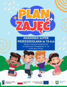 Obrazek przedstawia plakat promujący „Plan zajęć” w Akademii Super Przedszkolaka w Publicznym Przedszkolu nr 15 w Jastrzębiu-Zdroju. Na plakacie widnieje kolorowy napis „PLAN ZAJĘĆ” na niebieskim tle w kształcie chmurki. Poniżej znajduje się informacja o wsparciu edukacji przedszkolnej w Publicznym Przedszkolu nr 15 w Jastrzębiu-Zdroju. Na dole plakatu znajdują się logotypy Funduszy Europejskich dla Śląskiego, Rzeczypospolitej Polskiej, Unii Europejskiej oraz Województwa Śląskiego. Na plakacie widoczne są również rysunki czwórki dzieci, które skaczą i cieszą się.