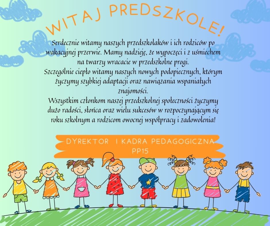 Kolorowy plakat powitalny do przedszkola: na błękitnym niebie z chmurami i tęczą sześć uśmiechniętych dzieci trzyma się za ręce na zielonej trawie. U góry duży napis „WITAJ PRZEDSZKOLE!”, poniżej tekst powitania dla przedszkolaków i rodziców po wakacjach oraz życzenia szybkiej adaptacji nowych dzieci i sukcesów w roku szkolnym. Na dole podpis „DYREKTOR I KADRA PEDAGOGICZNA PP15”.